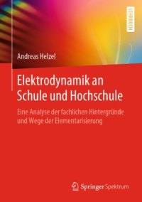 cover of the book Elektrodynamik an Schule und Hochschule: Eine Analyse der fachlichen Hintergründe und Wege der Elementarisierung