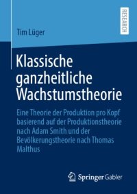 cover of the book Klassische ganzheitliche Wachstumstheorie: Eine Theorie der Produktion pro Kopf basierend auf der Produktionstheorie nach Adam Smith und der Bevölkerungstheorie nach Thomas Malthus