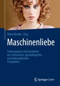 cover of the book Maschinenliebe: Liebespuppen und Sexroboter aus technischer, psychologischer und philosophischer Perspektive