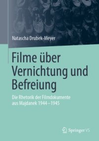 cover of the book Filme über Vernichtung und Befreiung: Die Rhetorik der Filmdokumente aus Majdanek 1944-1945