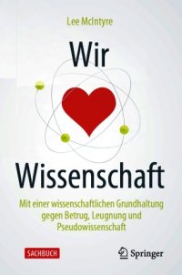 cover of the book Wir lieben Wissenschaft: Mit einer wissenschaftlichen Grundhaltung gegen Betrug, Leugnung und Pseudowissenschaft