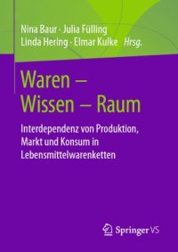 cover of the book Waren – Wissen – Raum: Interdependenz von Produktion, Markt und Konsum in Lebensmittelwarenketten