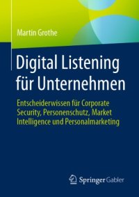 cover of the book Digital Listening für Unternehmen: Entscheiderwissen für Corporate Security, Personenschutz, Market Intelligence und Personalmarketing