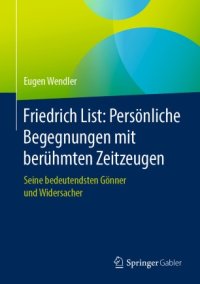 cover of the book Friedrich List: Persönliche Begegnungen mit berühmten Zeitzeugen: Seine bedeutendsten Gönner und Widersacher