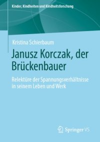 cover of the book Janusz Korczak, der Brückenbauer: Relektüre der Spannungsverhältnisse in seinem Leben und Werk