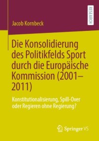 cover of the book Die Konsolidierung des Politikfelds Sport durch die Europäische Kommission (2001-2011): Konstitutionalisierung, Spill-Over oder Regieren ohne Regierung?