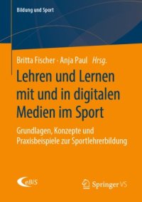 cover of the book Lehren und Lernen mit und in digitalen Medien im Sport: Grundlagen, Konzepte und Praxisbeispiele zur Sportlehrerbildung