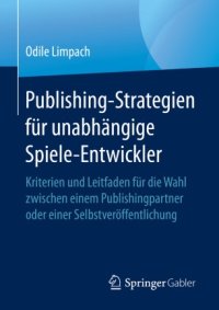 cover of the book Publishing-Strategien für unabhängige Spiele-Entwickler: Kriterien und Leitfaden für die Wahl zwischen einem Publishingpartner oder einer Selbstveröffentlichung