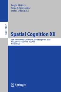 cover of the book Spatial Cognition XII: 12th International Conference, Spatial Cognition 2020, Riga, Latvia, August 26–28, 2020, Proceedings