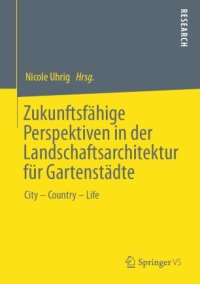 cover of the book Zukunftsfähige Perspektiven in der Landschaftsarchitektur für Gartenstädte: City – Country – Life