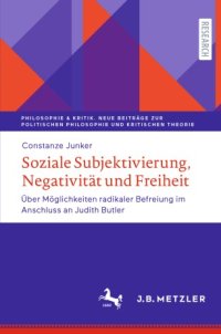 cover of the book Soziale Subjektivierung, Negativität und Freiheit: Über Möglichkeiten radikaler Befreiung im Anschluss an Judith Butler