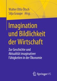 cover of the book Imagination und Bildlichkeit der Wirtschaft: Zur Geschichte und Aktualität imaginativer Fähigkeiten in der Ökonomie