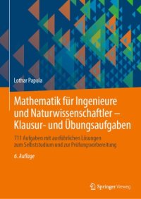 cover of the book Mathematik für Ingenieure und Naturwissenschaftler - Klausur- und Übungsaufgaben: 711 Aufgaben mit ausführlichen Lösungen zum Selbststudium und zur Prüfungsvorbereitung