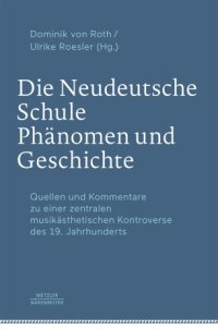 cover of the book Die Neudeutsche Schule – Phänomen und Geschichte: Quellen und Kommentare zu einer zentralen musikästhetischen Kontroverse des 19. Jahrhunderts