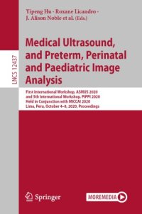 cover of the book Medical Ultrasound, and Preterm, Perinatal and Paediatric Image Analysis: First International Workshop, ASMUS 2020, and 5th International Workshop, PIPPI 2020, Held in Conjunction with MICCAI 2020, Lima, Peru, October 4-8, 2020, Proceedings