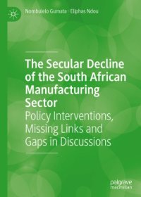 cover of the book The Secular Decline of the South African Manufacturing Sector: Policy Interventions, Missing Links and Gaps in Discussions