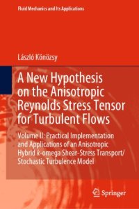 cover of the book A New Hypothesis on the Anisotropic Reynolds Stress Tensor for Turbulent Flows: Volume II: Practical Implementation and Applications of an Anisotropic Hybrid k-omega Shear-Stress Transport/Stochastic Turbulence Model