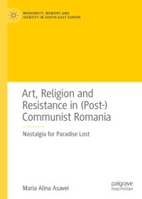 cover of the book Art, Religion and Resistance in (Post-)Communist Romania: Nostalgia for Paradise Lost