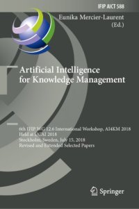 cover of the book Artificial Intelligence for Knowledge Management: 6th IFIP WG 12.6 International Workshop, AI4KM 2018, Held at IJCAI 2018, Stockholm, Sweden, July 15, 2018, Revised and Extended Selected Papers