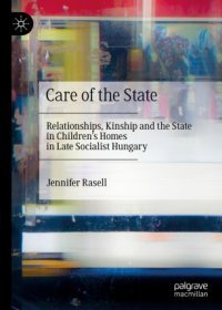 cover of the book Care of the State: Relationships, Kinship and the State in Children’s Homes in Late Socialist Hungary