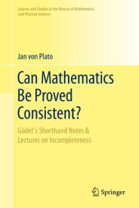 cover of the book Can Mathematics Be Proved Consistent?: Gödel's Shorthand Notes & Lectures on Incompleteness