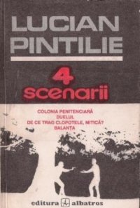 cover of the book 4 scenarii. Colonia penitenciară. Duelul. De ce trag clopotele, Mitică? Balanța