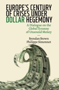 cover of the book Europe's Century of Crises Under Dollar Hegemony: A Dialogue on the Global Tyranny of Unsound Money