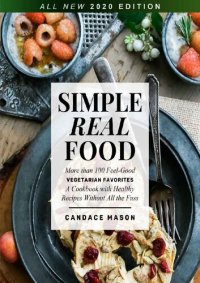 cover of the book Simple Real Food. More than 100 Feel-Good Vegetarian Favorites A Cookbook with Healthy Recipes Without All the Fuss