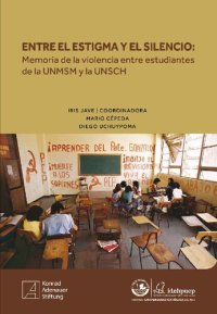 cover of the book Entre el estigma y el silencio: memoria de la violencia entre estudiantes de la UNMSM (Lima) y la UNSCH (Ayacucho)