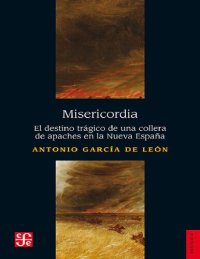 cover of the book Misericordia. El destino trágico de una collera de apaches en la Nueva España (Historia) (Spanish Edition)