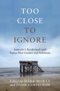 cover of the book Too Close to Ignore: Australia’s Borderland with PNG and Indonesia