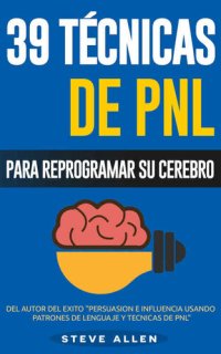 cover of the book PNL - 39 Técnicas, Patrones y Estrategias de Programació Neurolinguistica para cambiar su vida y la de los demás: Las 39 técnicas más efectivas para Reprogramar su Cerebro con PNL (Spanish Edition)