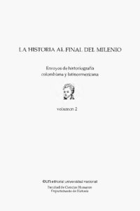 cover of the book La Historia Al Final Del Milenio. Ensayos de historiografía colombiana y latinoamericana