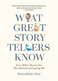 cover of the book What Great Storytellers Know: Seven Skills to Become Your Most Influential and Inspiring Self