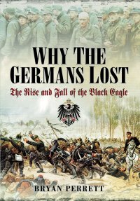 cover of the book Why the Germans Lost: The Rise and Fall of the Black Eagle