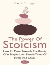 cover of the book The Power Of Stoicism 2 In 1: How To Move Towards The Beauty Of A Simpler Life - Even In Times Of Stress And Chaos