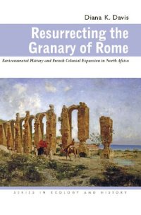 cover of the book Resurrecting the granary of Rome : environmental history and French colonial expansion in North Africa