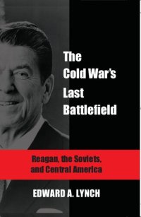 cover of the book The Cold War's Last Battlefield: Reagan, the Soviets, and Central America