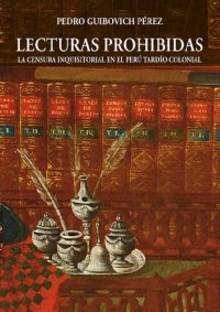 cover of the book Lecturas prohibidas. La censura inquisitorial en el Perú tardío colonial