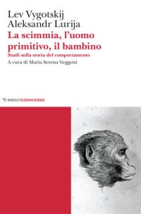 cover of the book La scimmia, l'uomo primitivo, il bambino. Studi sulla storia del comportamento