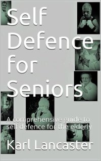 cover of the book Self Defence for Seniors: A comprehensive guide to self defence for the elderly