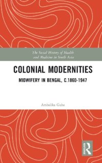 cover of the book Colonial Modernities : Midwifery in Bengal, c.1860-1947