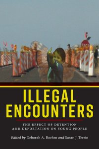 cover of the book Illegal Encounters: The Effect of Detention and Deportation on Young People