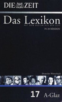 cover of the book Die Zeit das Lexikon in 20 Bänden; [mit dem Besten aus der ZEIT] 17 Deutsches Wörterbuch : A - Glaz