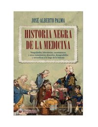 cover of the book Historia negra de la medicina: Sanguijuelas, lobotomías, sacamantecas y otros tratamientos absurdos, desagradables y terroríficos a lo largo de la historia