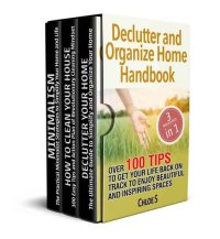 cover of the book Declutter and Organize Home Handbook: 3 Manuscripts- Over 100 Tips to Get Your Life Back on Track to Enjoy Beautiful and Inspiring Spaces