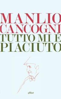 cover of the book Tutto mi è piaciuto. Conversazione sulla libertà, la letteratura e la vita