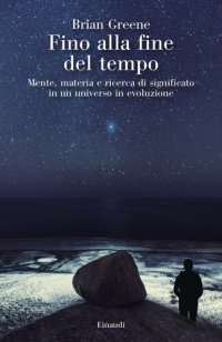 cover of the book Fino alla fine del tempo. Mente, materia e ricerca di significato in un universo in evoluzione