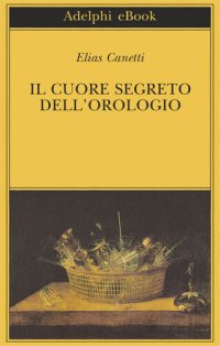 cover of the book Il cuore segreto dell'orologio. Quaderni di appunti (1973-85)