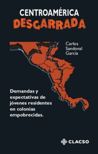 cover of the book Centroamérica desgarrada. Demandas y expectativas de jóvenes residentes en colonias empobrecidas